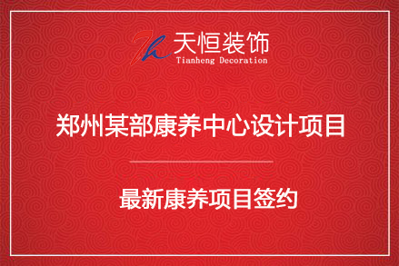 祝贺郑州某部康养中心项目签约河南天恒建筑装饰工程有限公司
